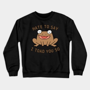 Hate To Say I Toad You So Crewneck Sweatshirt